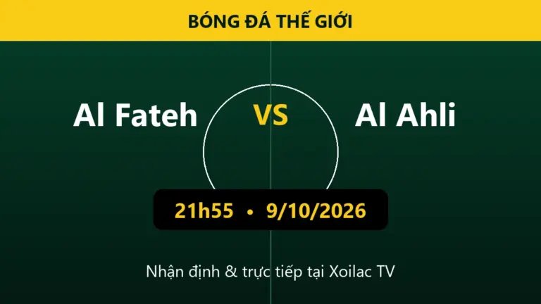 Nhận định Al Fateh vs Al Ahli 21h55 ngày 9/10/2026
