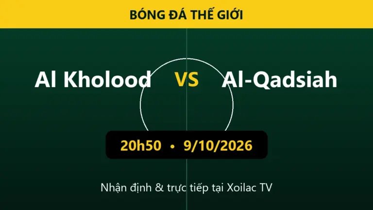 Nhận định Al Kholood vs Al-Qadsiah 20h50 ngày 9/10/2026