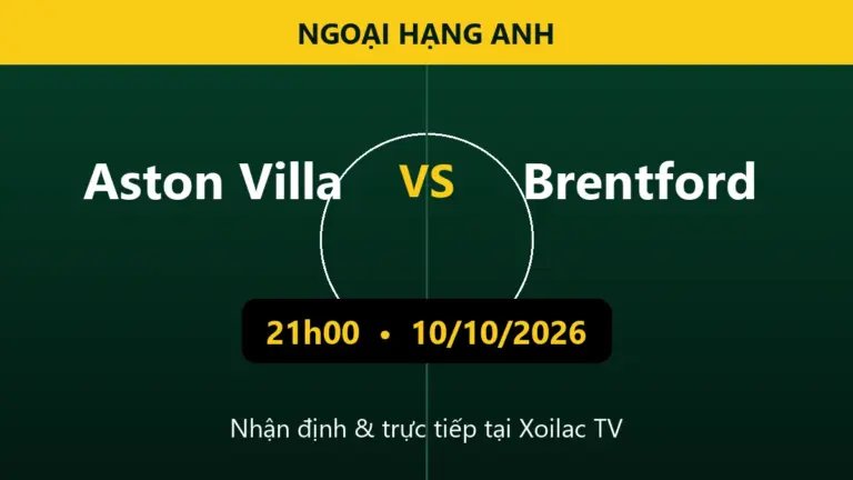 Nhận định Aston Villa vs Brentford 21h00 ngày 10/10/2026