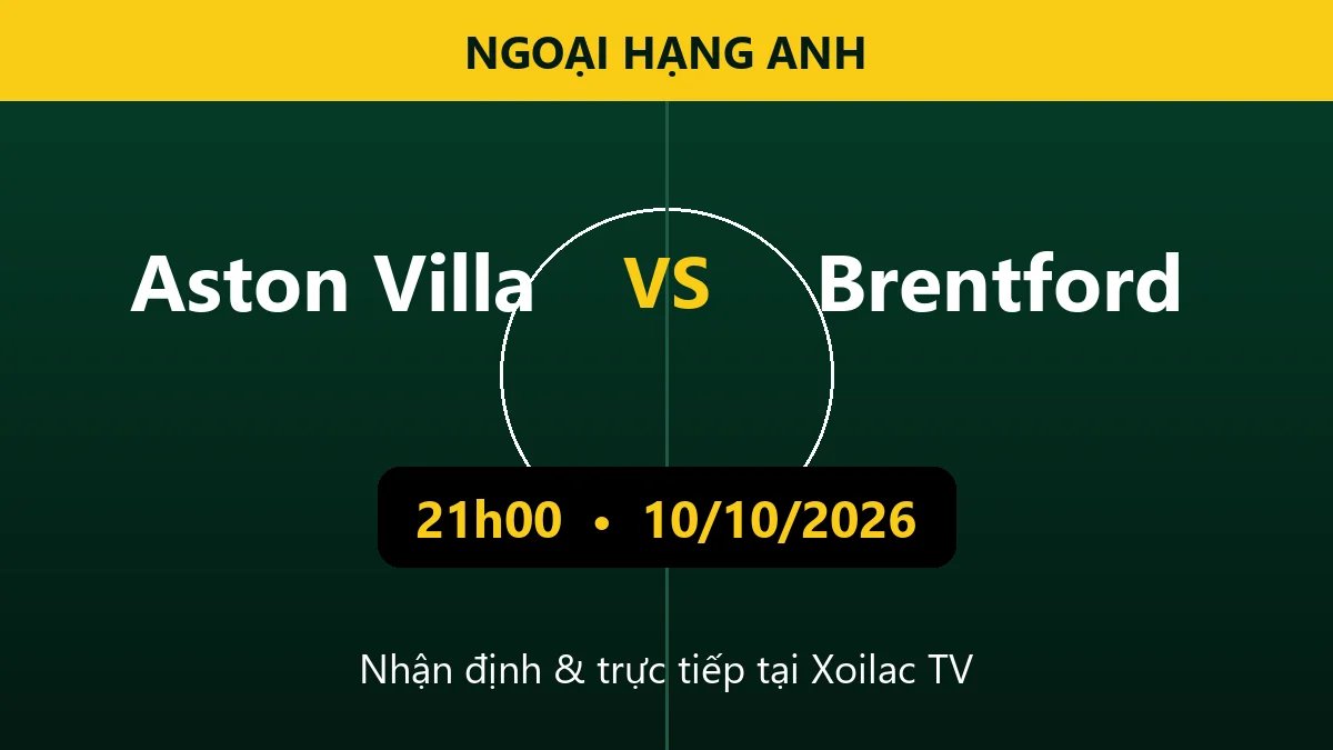 Nhận định Aston Villa vs Brentford 21h00 ngày 10/10/2026