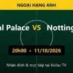 Nhận định Crystal Palace vs Nottingham 20h00 ngày 11/10/2026
