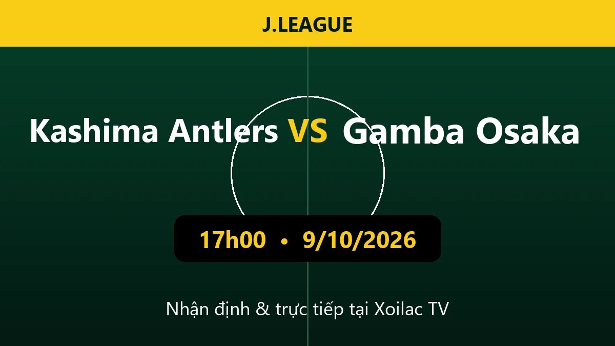 Nhận định Kashima Antlers vs Gamba Osaka 17h00 ngày 9/10/2026