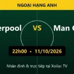 Nhận định Liverpool vs Man City 22h00 ngày 11/10/2026