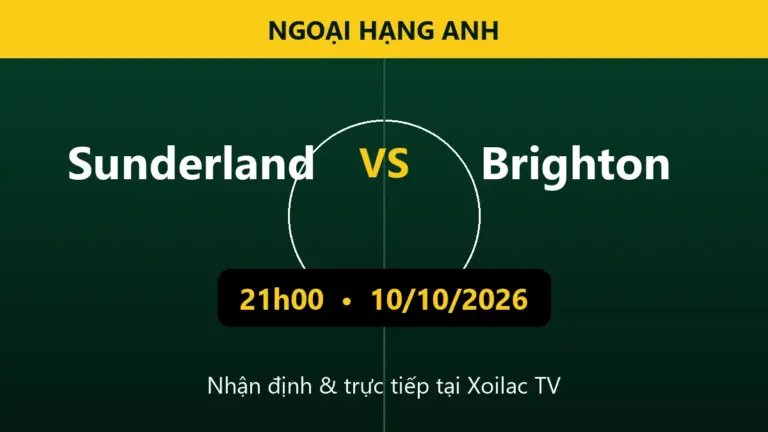 Nhận định Sunderland vs Brighton 21h00 ngày 10/10/2026