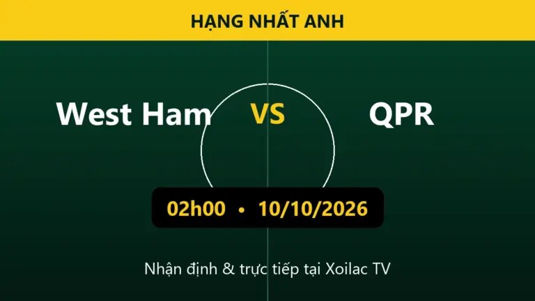 Nhận định West Ham vs QPR 02h00 ngày 10/10/2026